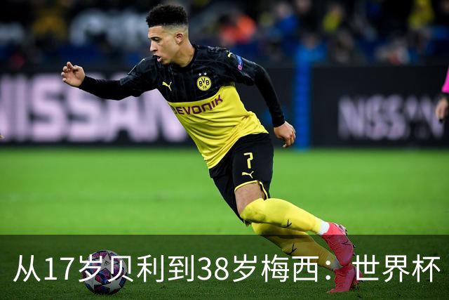 从17岁贝利到38岁梅西：世界杯“帽子戏法”极简史