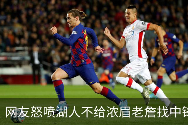 网友怒喷湖人不给浓眉老詹找中锋 库兹马：那俩人拿6亿怎么找？